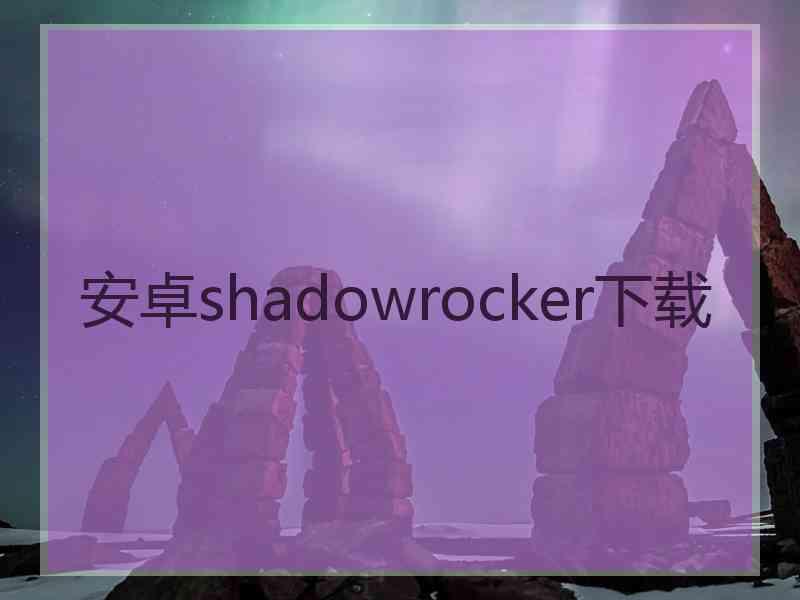 安卓shadowrocker下载