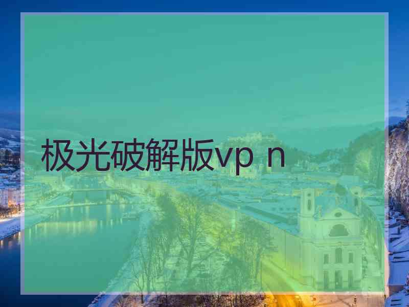 极光破解版vp n