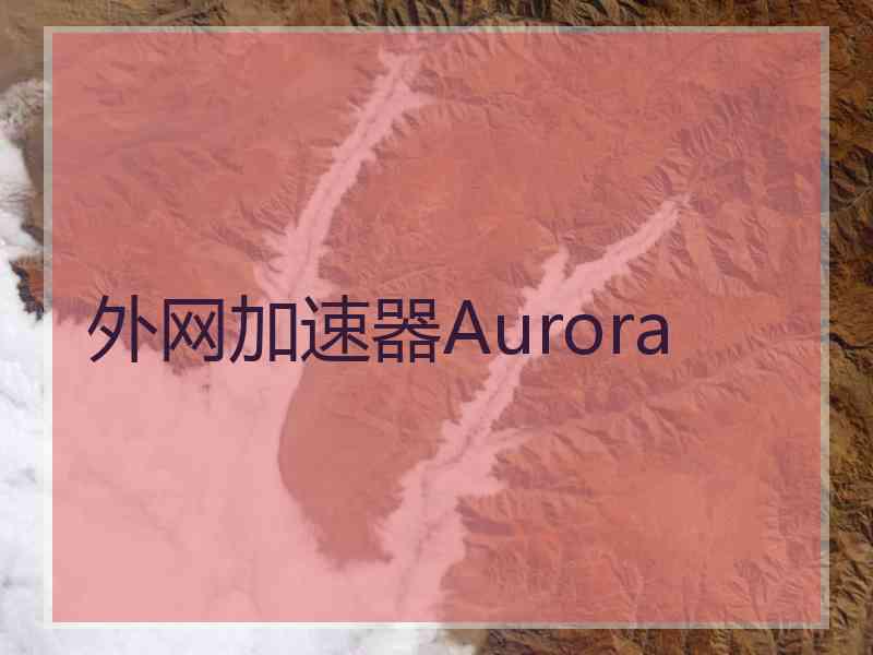 外网加速器Aurora