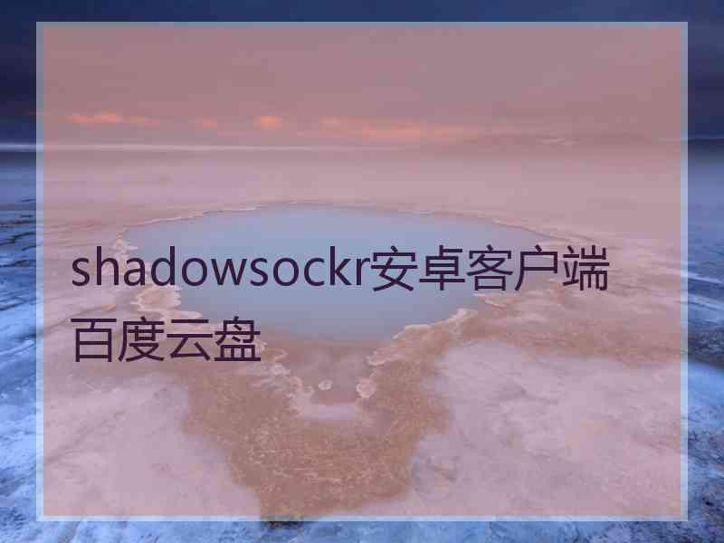 shadowsockr安卓客户端百度云盘