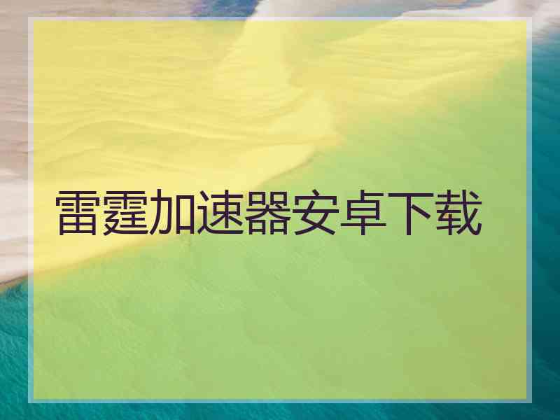 雷霆加速器安卓下载