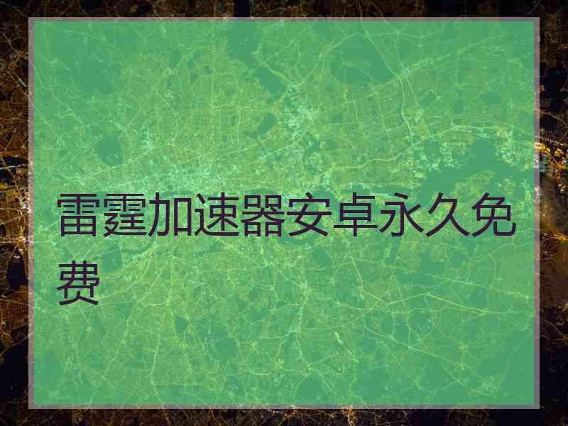 雷霆加速器安卓永久免费