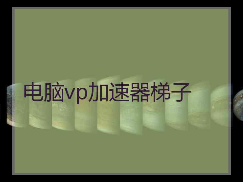 电脑vp加速器梯子