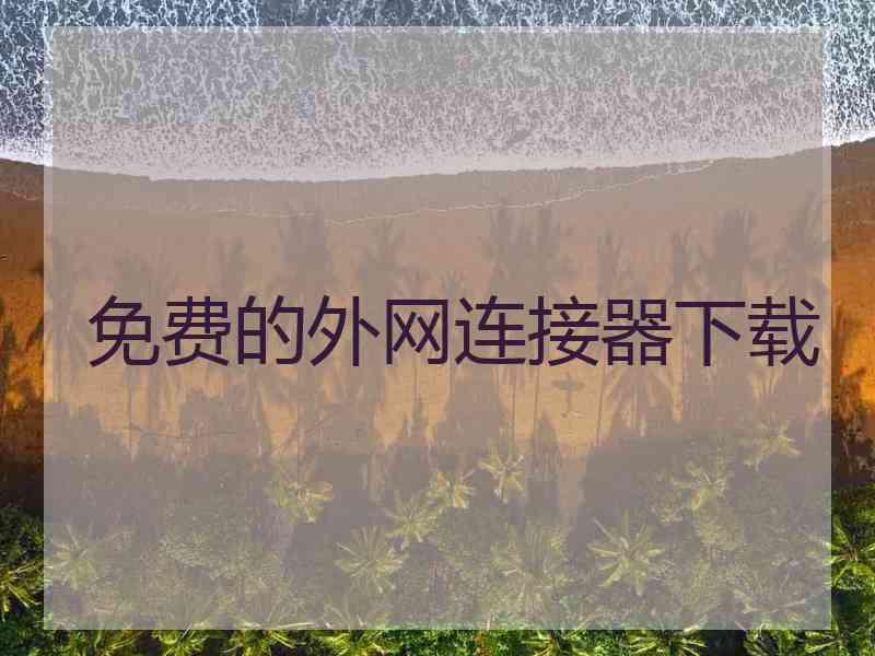 免费的外网连接器下载