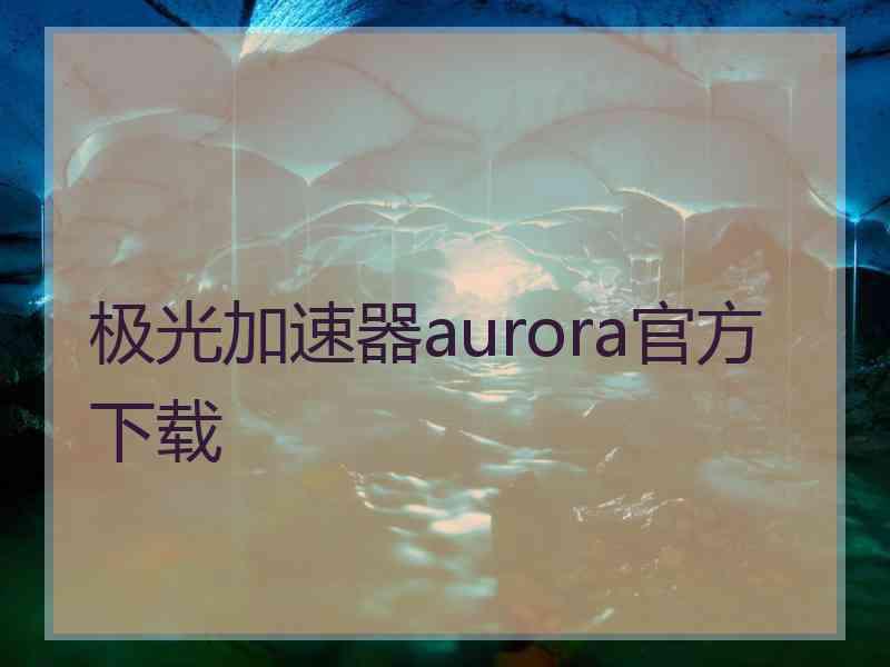 极光加速器aurora官方下载