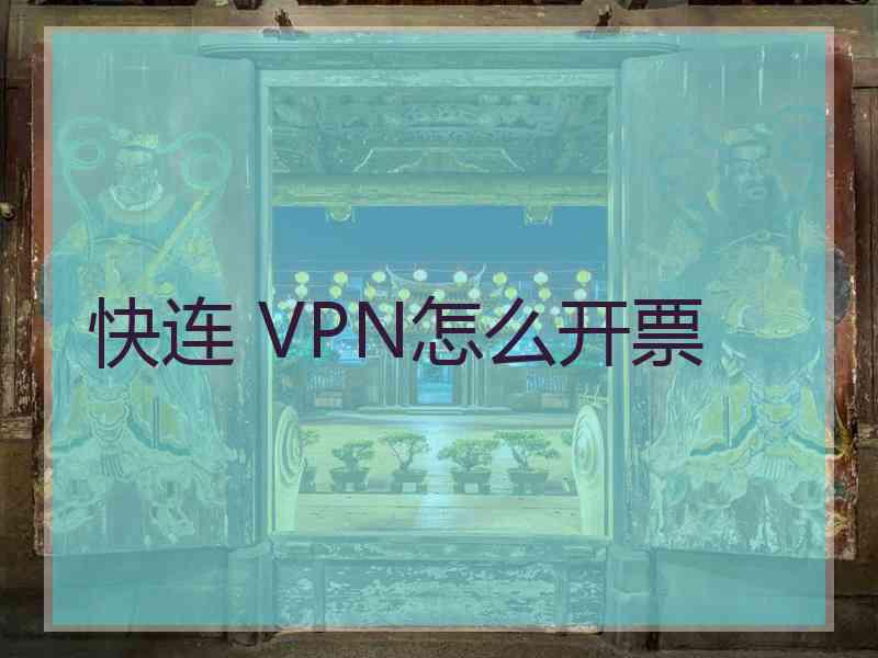 快连 VPN怎么开票