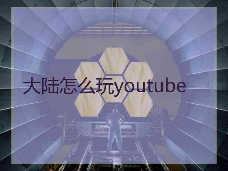 大陆怎么玩youtube