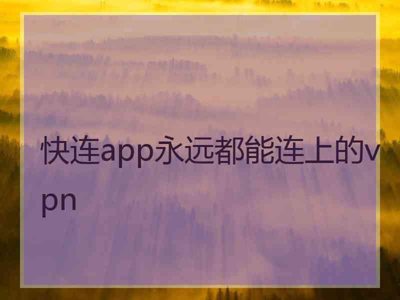 快连app永远都能连上的vpn