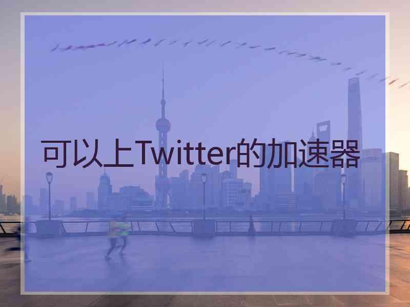 可以上Twitter的加速器