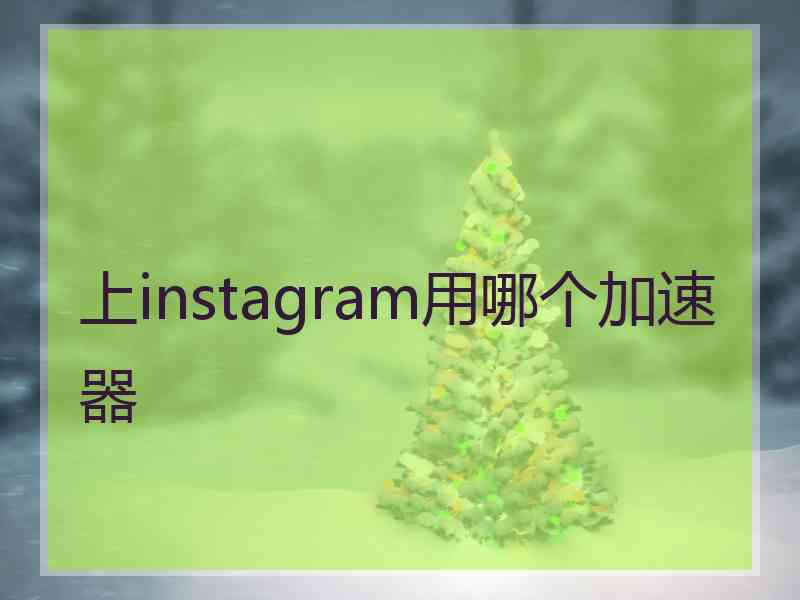 上instagram用哪个加速器