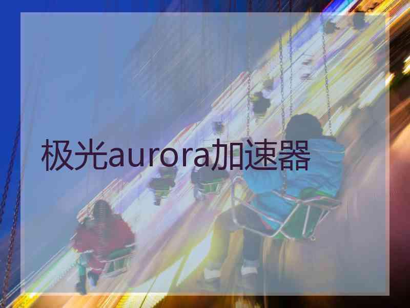 极光aurora加速器