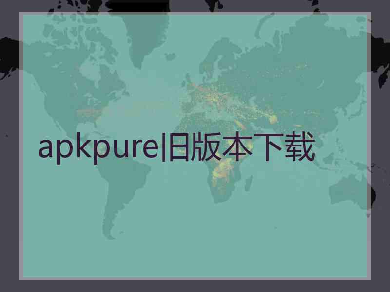 apkpure旧版本下载