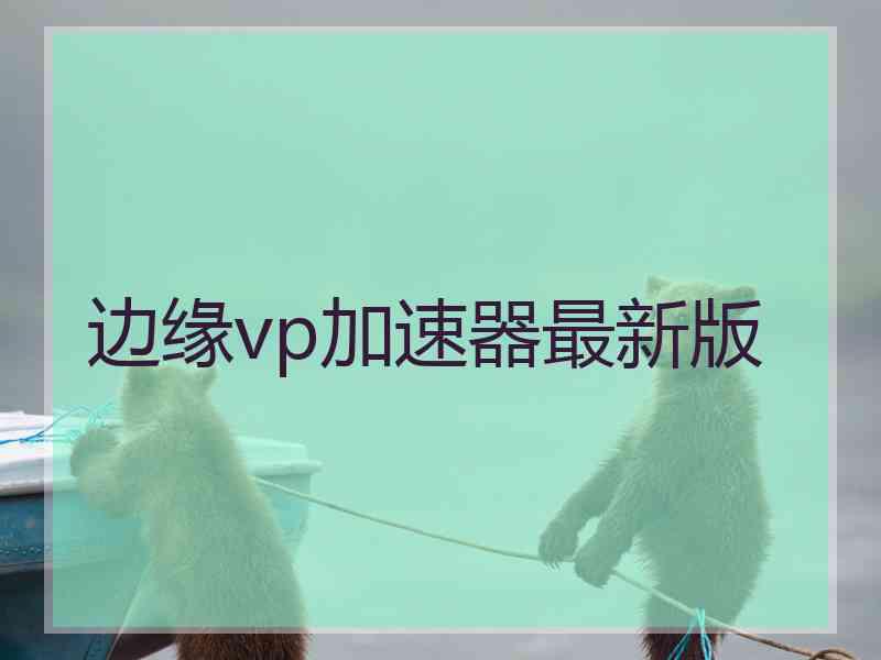 边缘vp加速器最新版