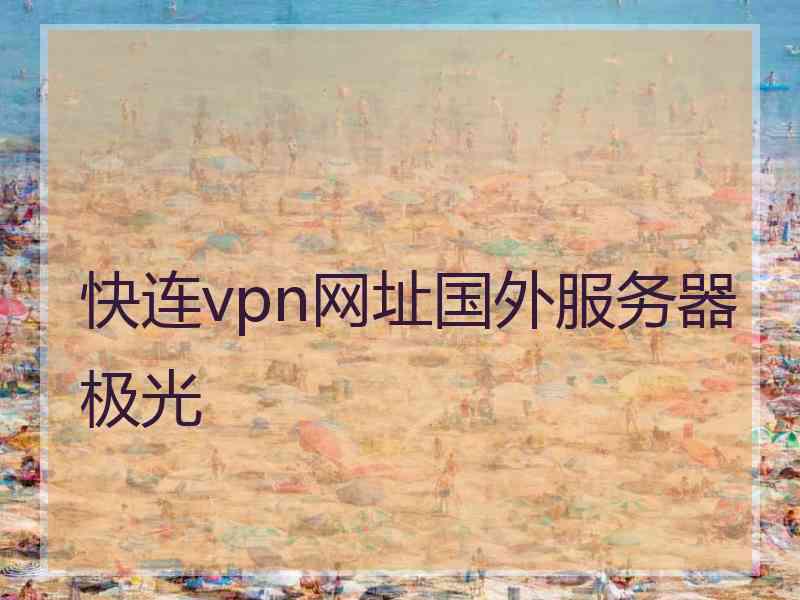 快连vpn网址国外服务器极光