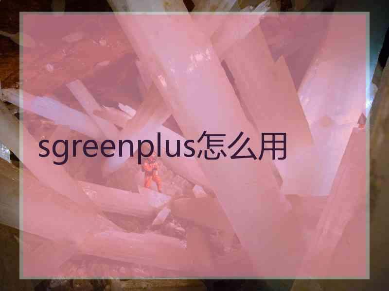 sgreenplus怎么用