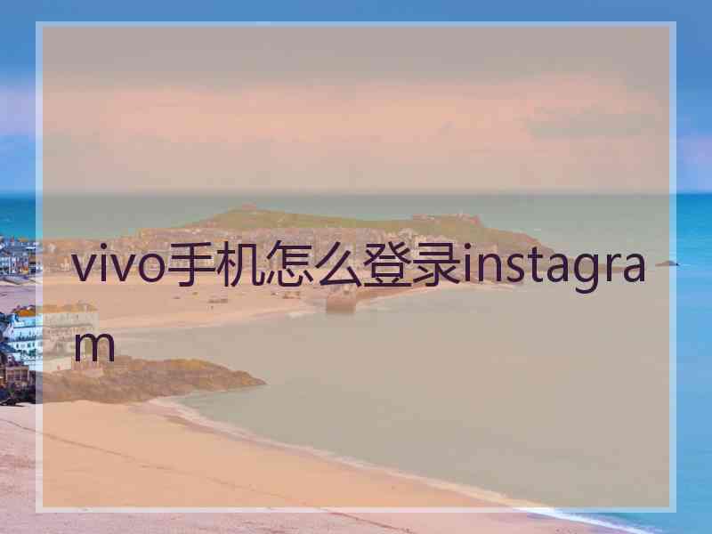 vivo手机怎么登录instagram