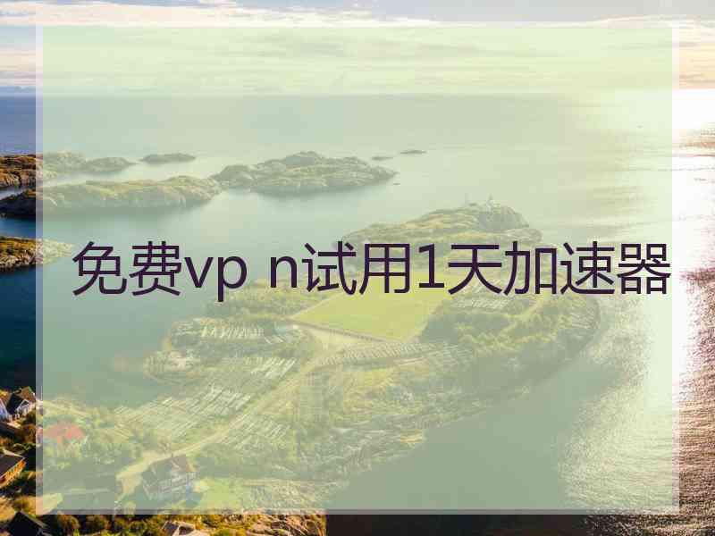 免费vp n试用1天加速器