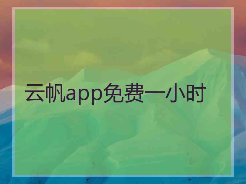 云帆app免费一小时