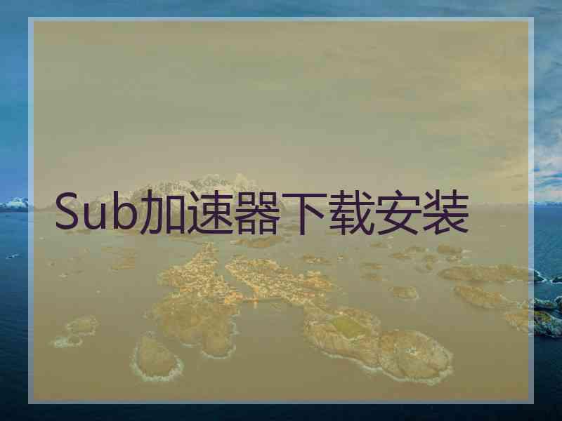 Sub加速器下载安装