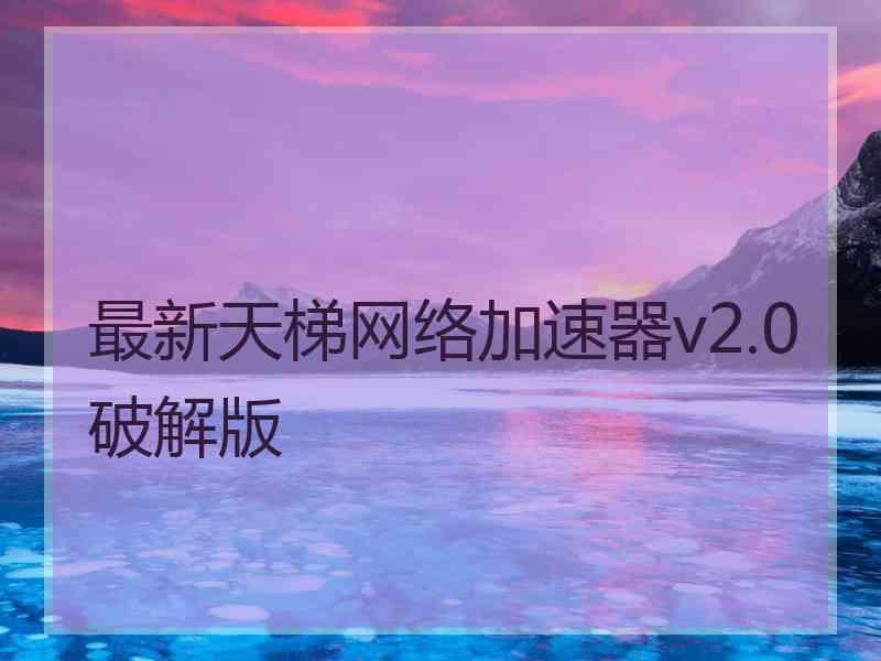 最新天梯网络加速器v2.0破解版